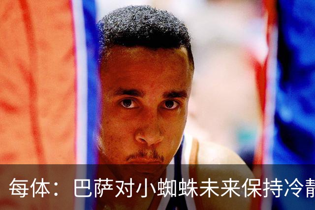 每体：巴萨对小蜘蛛未来保持冷静，认为马竞方面言论只是为抬价